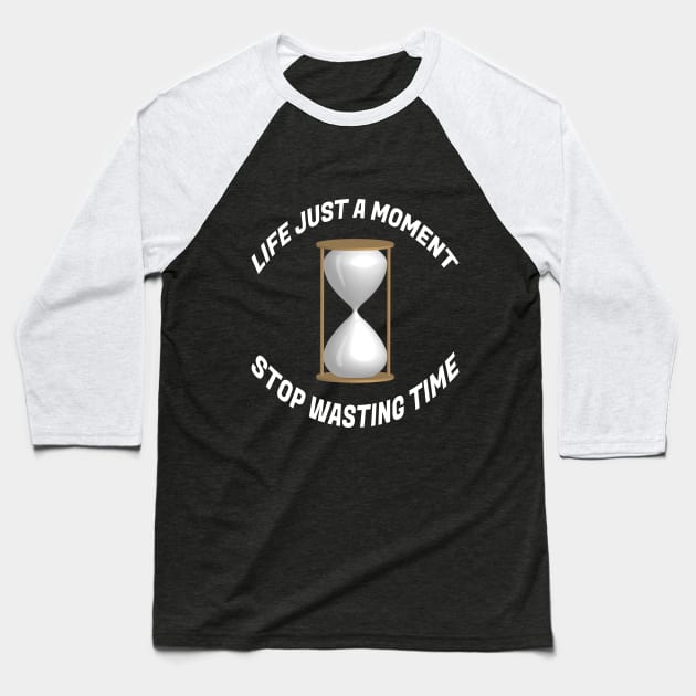 Life just a moment, Stop wasting time Baseball T-Shirt by ananalsamma
